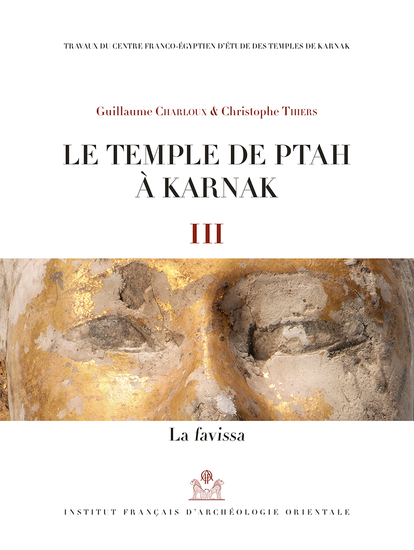 Publication : Guillaume Charloux, Christophe Thiers, Le temple de Ptah à Karnak III. La Favissa, TravCFEETK, BiGen 55, 2019
